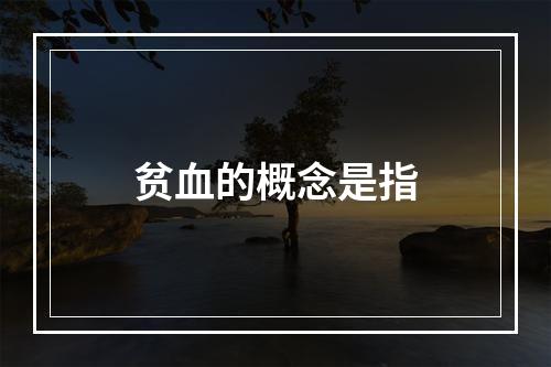 贫血的概念是指