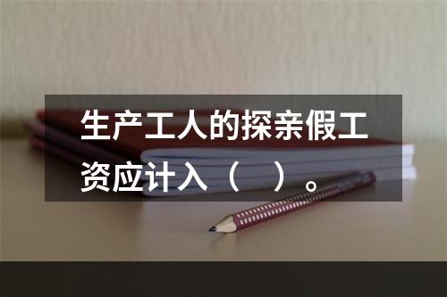 生产工人的探亲假工资应计入（　）。