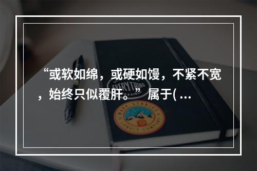 “或软如绵，或硬如馒，不紧不宽，始终只似覆肝。”属于( )。