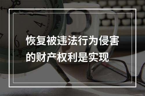 恢复被违法行为侵害的财产权利是实现