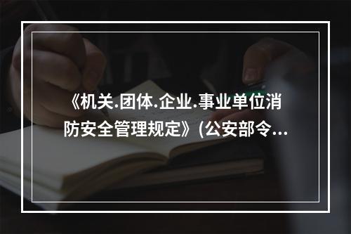 《机关.团体.企业.事业单位消防安全管理规定》(公安部令第6