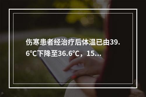 伤寒患者经治疗后体温已由39.6℃下降至36.6℃，15天后