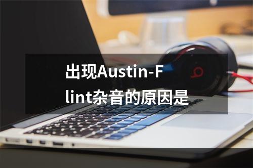 出现Austin-Flint杂音的原因是