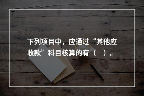 下列项目中，应通过“其他应收款”科目核算的有（　）。