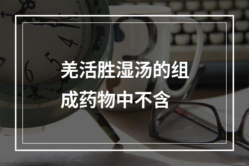 羌活胜湿汤的组成药物中不含