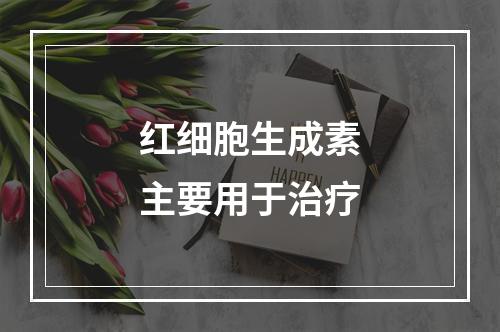 红细胞生成素主要用于治疗