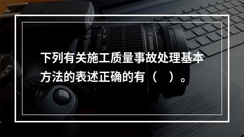 下列有关施工质量事故处理基本方法的表述正确的有（　）。