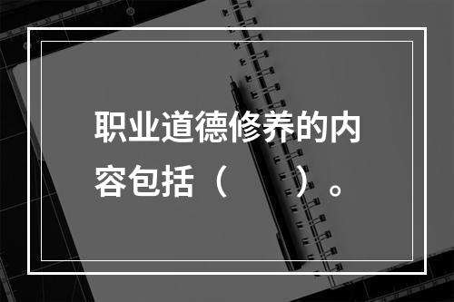 职业道德修养的内容包括（  ）。