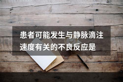 患者可能发生与静脉滴注速度有关的不良反应是