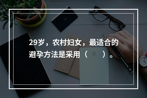 29岁，农村妇女，最适合的避孕方法是采用（　　）。