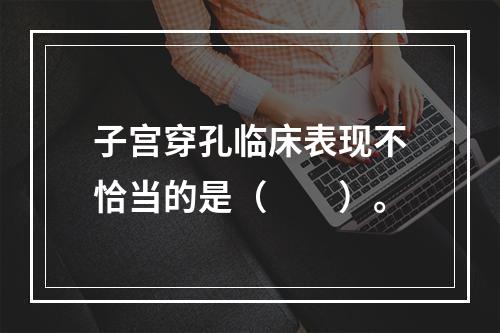 子宫穿孔临床表现不恰当的是（　　）。