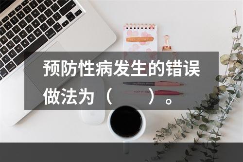 预防性病发生的错误做法为（　　）。