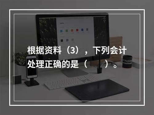 根据资料（3），下列会计处理正确的是（　　）。