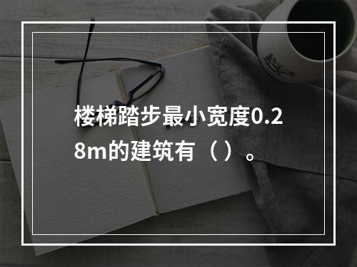 楼梯踏步最小宽度0.28m的建筑有（ ）。