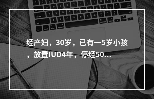 经产妇，30岁，已有一5岁小孩，放置IUD4年，停经50天，