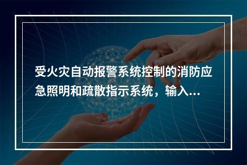 受火灾自动报警系统控制的消防应急照明和疏散指示系统，输入联动