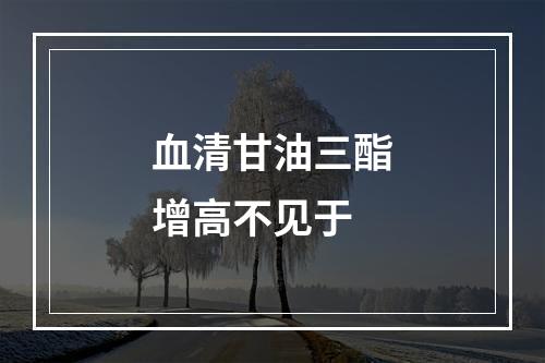 血清甘油三酯增高不见于