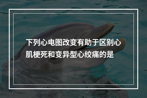 下列心电图改变有助于区别心肌梗死和变异型心绞痛的是