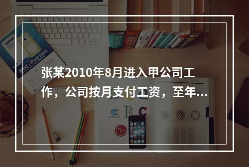 张某2010年8月进入甲公司工作，公司按月支付工资，至年底公