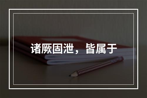 诸厥固泄，皆属于