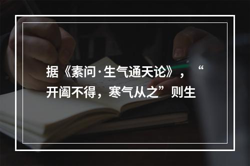 据《素问·生气通天论》，“开阖不得，寒气从之”则生