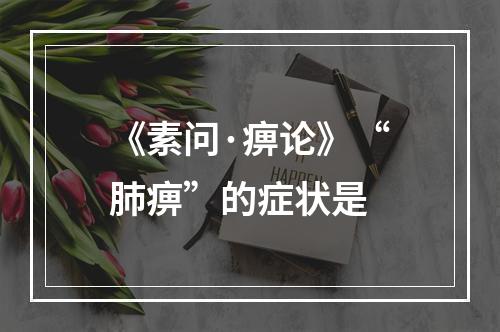 《素问·痹论》“肺痹”的症状是