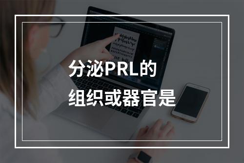 分泌PRL的组织或器官是