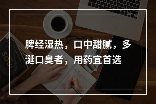 脾经湿热，口中甜腻，多涎口臭者，用药宜首选