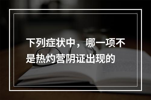 下列症状中，哪一项不是热灼营阴证出现的