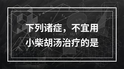 下列诸症，不宜用小柴胡汤治疗的是