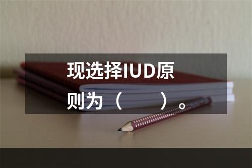 现选择IUD原则为（　　）。