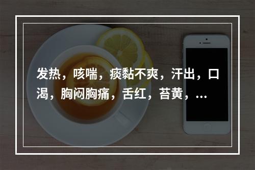 发热，咳喘，痰黏不爽，汗出，口渴，胸闷胸痛，舌红，苔黄，脉数