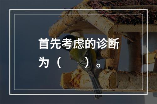 首先考虑的诊断为（　　）。