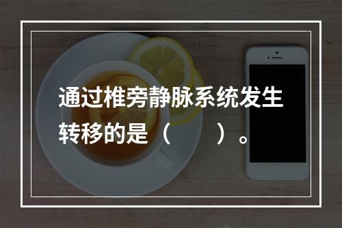 通过椎旁静脉系统发生转移的是（　　）。