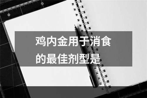 鸡内金用于消食的最佳剂型是