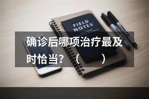 确诊后哪项治疗最及时恰当？（　　）