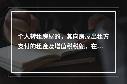 个人转租房屋的，其向房屋出租方支付的租金及增值税税额，在计算