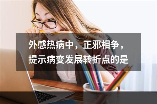 外感热病中，正邪相争，提示病变发展转折点的是