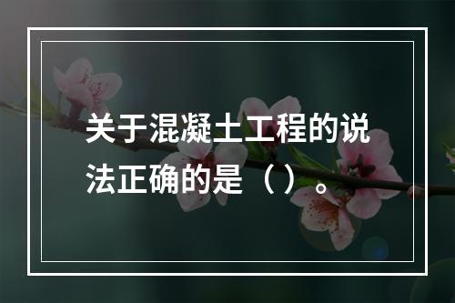 关于混凝土工程的说法正确的是（ ）。