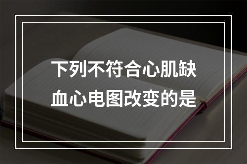 下列不符合心肌缺血心电图改变的是