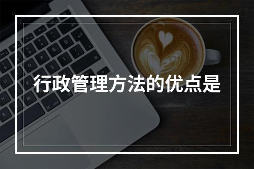 行政管理方法的优点是