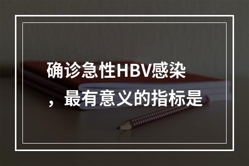 确诊急性HBV感染，最有意义的指标是