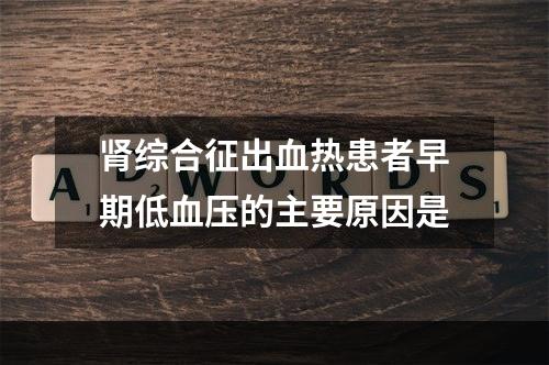 肾综合征出血热患者早期低血压的主要原因是