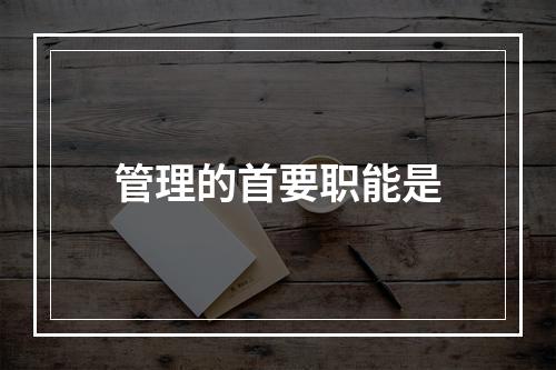 管理的首要职能是