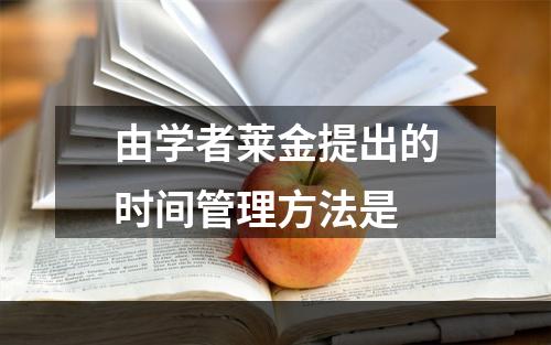 由学者莱金提出的时间管理方法是