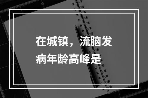 在城镇，流脑发病年龄高峰是