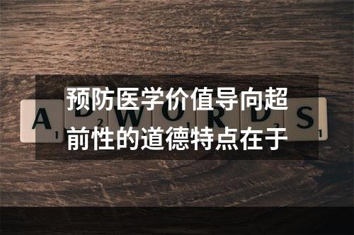 预防医学价值导向超前性的道德特点在于