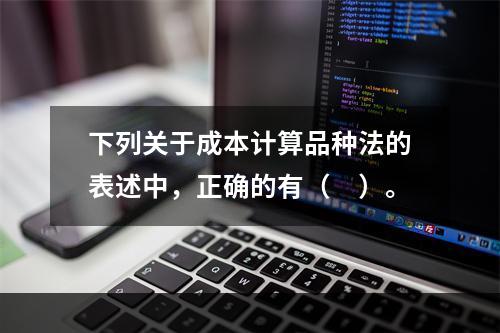 下列关于成本计算品种法的表述中，正确的有（　）。