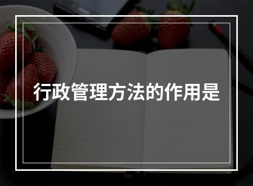 行政管理方法的作用是