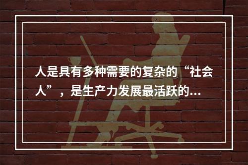 人是具有多种需要的复杂的“社会人”，是生产力发展最活跃的因素